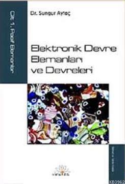 Elektronik Devre Elemanları ve Devreleri; Cilt:1 Pasif Elemanlar Sungu