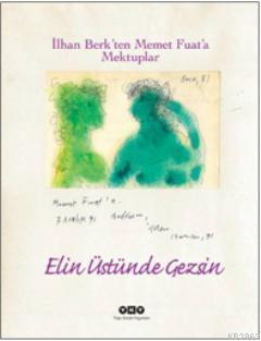 Elin Üstünde Gezsin; İlhan Berkten Memet Fuata Mektuplar İlhan Berk