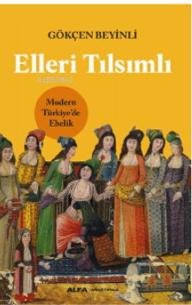 Elleri Tılsımlı ;Modern Türkiye’de Ebelik Gökçen Beyinli