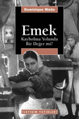 Emek: Kaybolma Yolunda Bir Değer mi? Dominique Meda