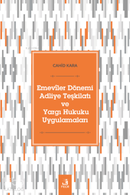 Emevîler Dönemi Adliye Teşkilatı ve Yargı Hukuku Uygulamaları Cahid Ka