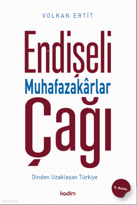 Endişeli Muhafazakârlar Çağı;Dinden Uzaklaşan Türkiye Volkan Ertit