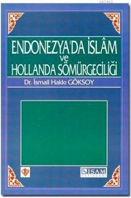 Endonezya'da İslam ve Hollanda Sömürgeciliği İsmail Hakkı Göksoy