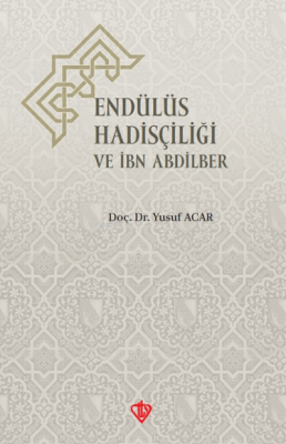 Endülüs Hadisçiliği Ve İbn Abdilber Yusuf Acar