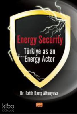 Energy Security Türkiye As An Energy Actor Fatih Barış Altunyuva