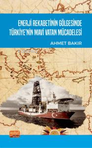 Enerji Rekabetinin Gölgesinde Türkiye’nin Mavi Vatan Mücadelesi Ahmet 