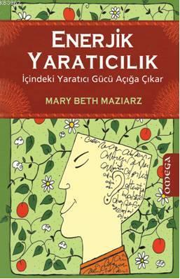 Enerjik Yaratıcılık; İçindeki Yaratıcı Gücü Açığa Çıkar Mary Beth Mazi