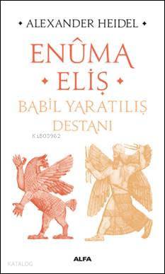 Enûma Eliş - Babil Yaratılış Destanı Alexander Heidel