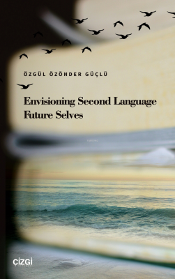 Envisioning Second Language Future Selves Özgül Özönder Güçlü