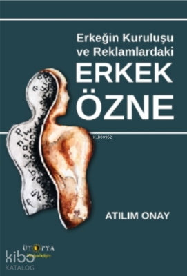 Erkeğin Kuruluşu ve Reklamlardaki Erkek Özne Atılım Onay