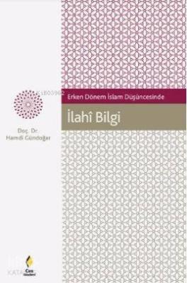 Erken Dönem İslam Düşüncesinde İlahi Bilgi Hamdi Gündoğar