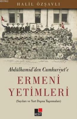 Ermeni Yetimleri; Abdülhamid'den Cumhuriyet'e Halil Özşavlı