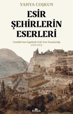 Esir Şehirlerin Eserleri: Anadolu'nun İşgalinde Eski Eser Kaçakçılığı 