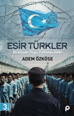 Esir Türkler;Müslüman Doğu Türkistan Halkı Adem Özköse