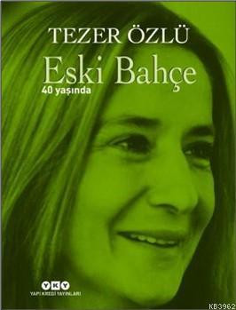 Eski Bahçe – 40 Yaşında; (Numaralı Özel Baskı) Tezer Özlü