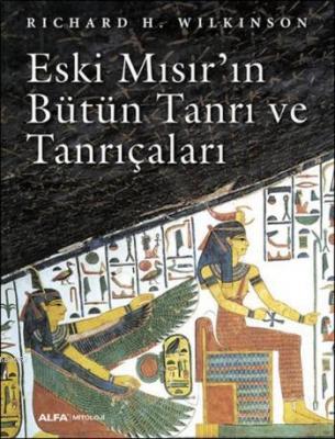 Eski Mısır'ın Bütün Tanrı ve Tanrıçaları Richard H. Wilkinson