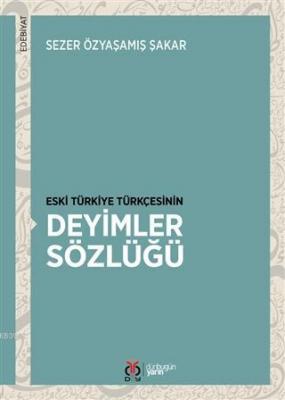 Eski Türkiye Türkçesinin Deyimler Sözlüğü Sezer Özyaşamış Şakar