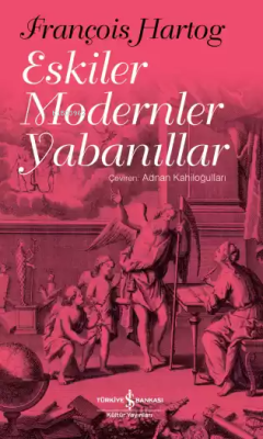 Eskiler Modernler Yabanıllar François Hartog