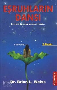 Eşruhların Dansı; Evrensel Bir Aşkın Gerçek Öyküsü Brian L. Weiss