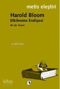 Etkilenme Endişesi Bir Şiir Teorisi Harold Bloom