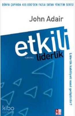 Etkili Liderlik; Liderlik Kabiliyeti Nasıl Geliştirilir? John Adair