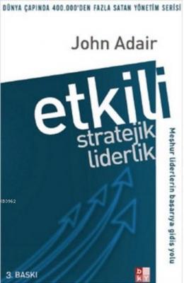 Etkili Stratejik Liderlik; Meşhur Liderlerin Başarıya Gidiş Yolu John 