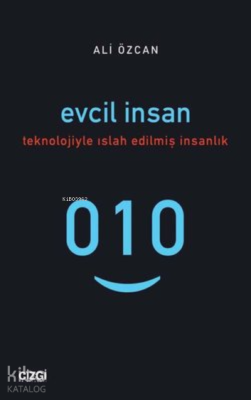 Evcil İnsan Teknolojiyle Islah Edilmiş İnsanlık Ali Özcan