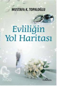 Evliliğin Yol Haritası Mustafa K. Topaloğlu