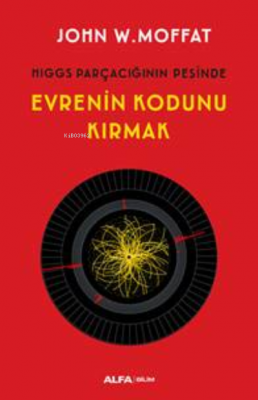 Evrenin Kodunu Kırmak ;Higgs Parçacığın Peşinde John W. Moffat