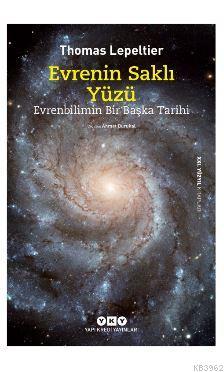 Evrenin Saklı Yüzü; Evrenbilimin Bir Başka Tarihi Thomas Lepeltier