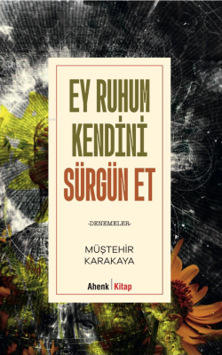 Ey Ruhum Kendini Sürgün Et Müştehir Karakaya