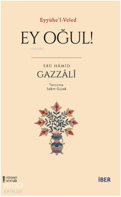 Eyyühe’l-Veled ; Ey Oğul! Ebû Hâmid el-Gazzâlî