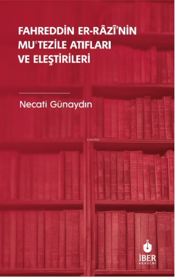 Fahreddin er-Râzî’nin Muʿtezile Atıfları ve Eleştirileri Necati Günayd