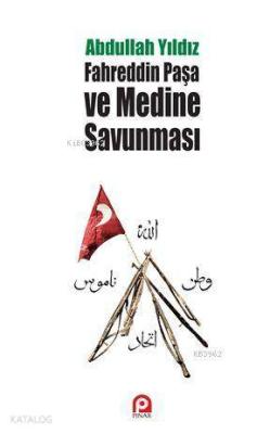 Fahreddin Paşa ve Medine Savunması Abdullah Yıldız