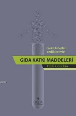 Fark Etmeden Yediklerimiz: Gıda Katkı Maddeleri Fatih Gültekin