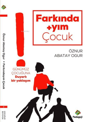 Farkındayım Çocuk;Günümüz Çocuğuna Duyarlı Bir Yaklaşım Öznur Abatay O