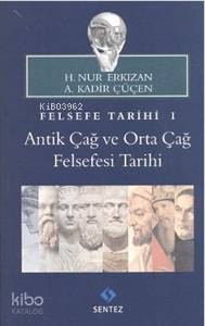 Felsefe Tarihi 1: Antik Çağ ve Orta Çağ Felsefesi Tarihi A. Kadir Çüçe