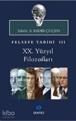 Felsefe Tarihi 3 - 20. Yüzyıl Filozofları A. Kadir Çüçen