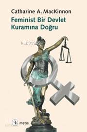 Feminist Bir Devlet Kuramına Doğru Catherine A. Mackinnon