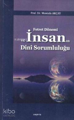 Fetret Dönemi ve İnsanın Dini Sorumluluğu Mustafa Akçay