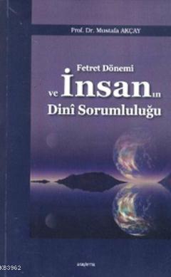 Fetret Dönemi ve İnsanın Dini Sorumluluğu Mustafa Akçay