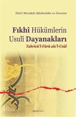 Fıkhi Hükümlerin Usuli Dayanakları Ebü`l- Menakıb Şihabeddin ez - Zen