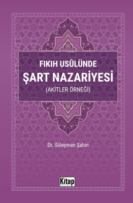 Fıkıh Usulünde Şart Nazariyesi (Akitler Örneği) Süleyman Şahin