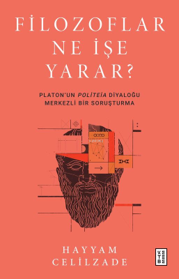 Filozoflar Ne İşe Yarar?;Platon’un Politeia Diyaloğu Merkezli Bir Soru