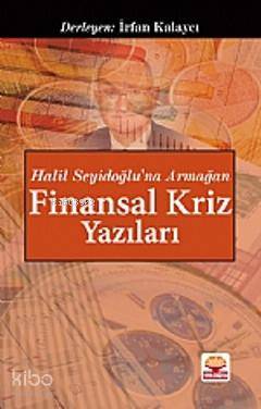 Finansal Kriz Yazıları "Halil Seyidoğlu'na Armağan" İrfan Kalaycı