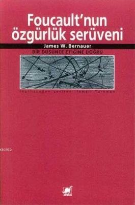 Foucault´nun Özgürlük Serüveni James W. Bernauer