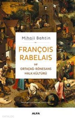 François Rabelais ve Ortaçağ-Rönesans Halk Kültürü Mihail Bahtin