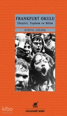 Frankfurt Okulu; Eleştiri,Toplum ve Bilim Kurtul Gülenç