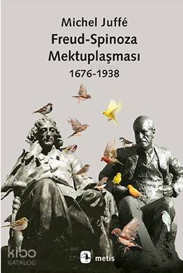 Freud - Spinoza Mektuplaşması 1676-1938 Michel Juffé