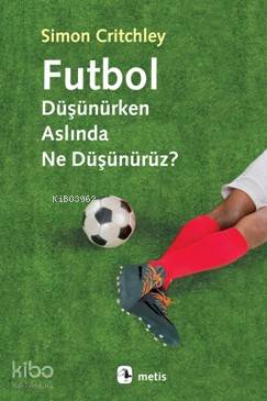 Futbol Düşünürken Aslında Ne Düşünürüz? Simon Critchley